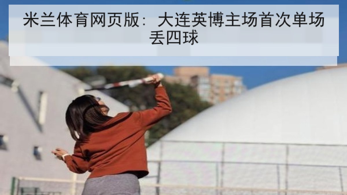 米兰体育网页版: 大连英博主场首次单场丢四球 米兰体育网页版: 大连英博主场首次单场丢四球