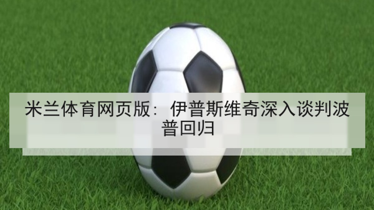 米兰体育网页版: 伊普斯维奇深入谈判波普回归