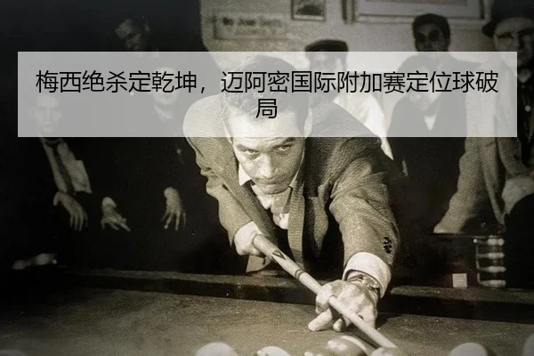 梅西绝杀定乾坤，迈阿密国际附加赛定位球破局