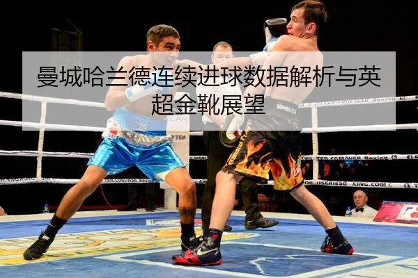曼城哈兰德连续进球数据解析与英超金靴展望