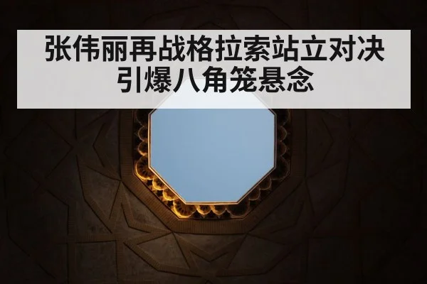 张伟丽再战格拉索站立对决引爆八角笼悬念