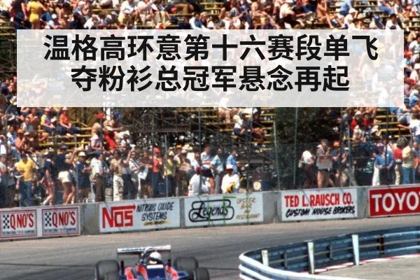温格高环意第十六赛段单飞夺粉衫总冠军悬念再起